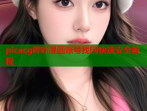 picacg哔咔漫画账号找回快速安全教程