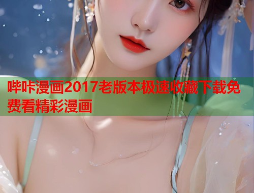 哔咔漫画2017老版本极速收藏下载免费看精彩漫画