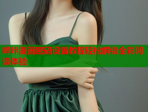 哔咔漫画密码设置教程轻松解锁全彩阅读体验