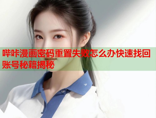 哔咔漫画密码重置失败怎么办快速找回账号秘籍揭秘