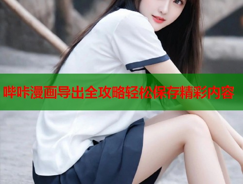 哔咔漫画导出全攻略轻松保存精彩内容  第2张