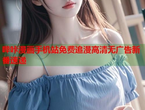 哔咔漫画手机站免费追漫高清无广告新番速递