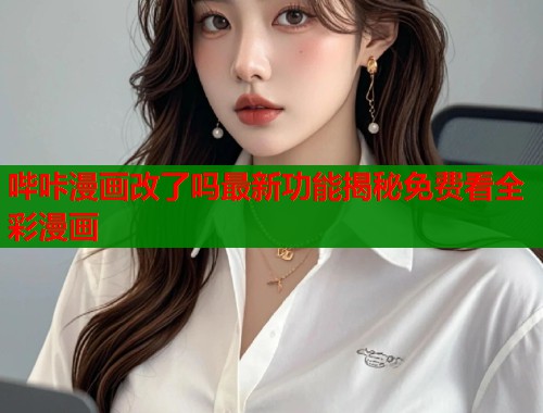 哔咔漫画改了吗最新功能揭秘免费看全彩漫画