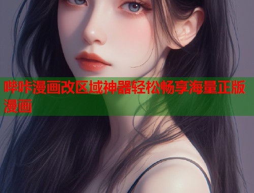 哔咔漫画改区域神器轻松畅享海量正版漫画