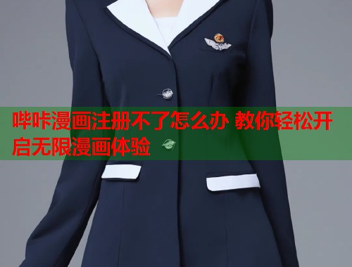哔咔漫画注册不了怎么办 教你轻松开启无限漫画体验