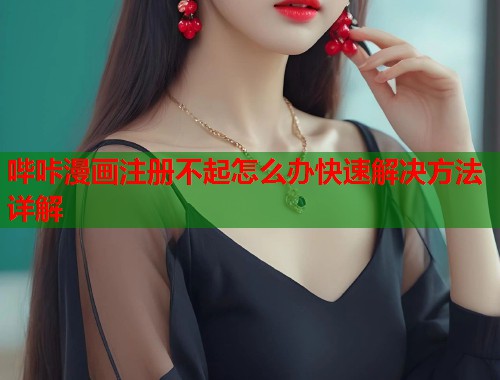 哔咔漫画注册不起怎么办快速解决方法详解  第2张