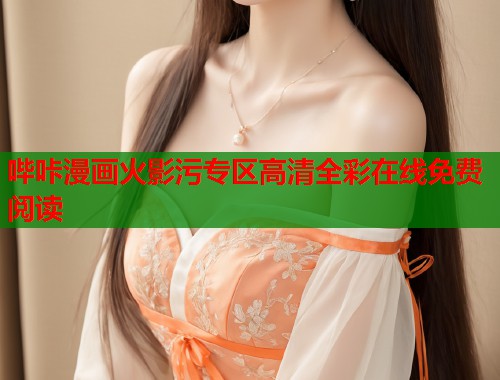哔咔漫画火影污专区高清全彩在线免费阅读
