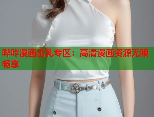 哔咔漫画雷乳专区：高清漫画资源无限畅享  第2张