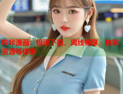 哔咔漫画：极速下载，离线畅享，独家资源等你来