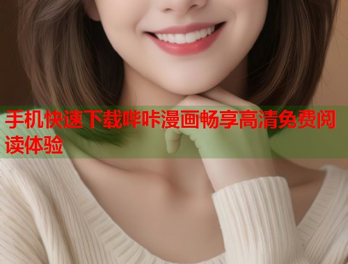 手机快速下载哔咔漫画畅享高清免费阅读体验