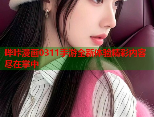 哔咔漫画0311手游全新体验精彩内容尽在掌中