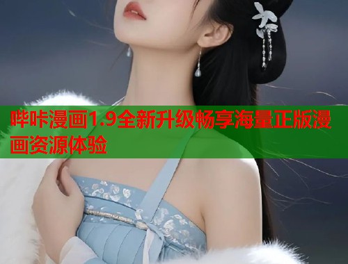 哔咔漫画1.9全新升级畅享海量正版漫画资源体验