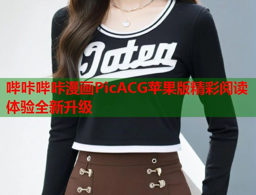 哔咔哔咔漫画PicACG苹果版精彩阅读体验全新升级
