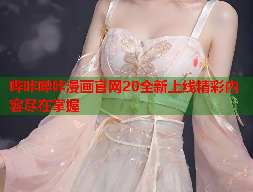 哔咔哔咔漫画官网20全新上线精彩内容尽在掌握