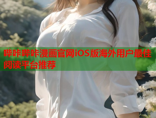哔咔哔咔漫画官网iOS版海外用户最佳阅读平台推荐