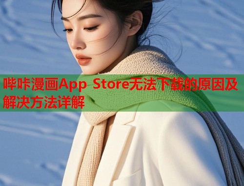 哔咔漫画App Store无法下载的原因及解决方法详解