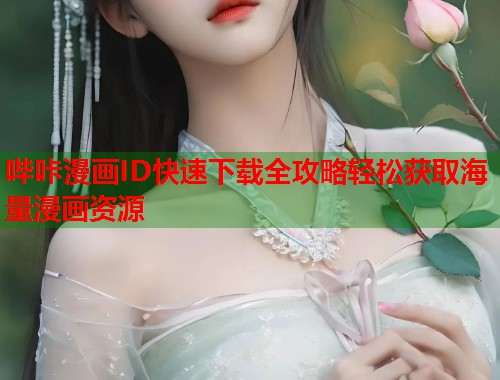 哔咔漫画ID快速下载全攻略轻松获取海量漫画资源