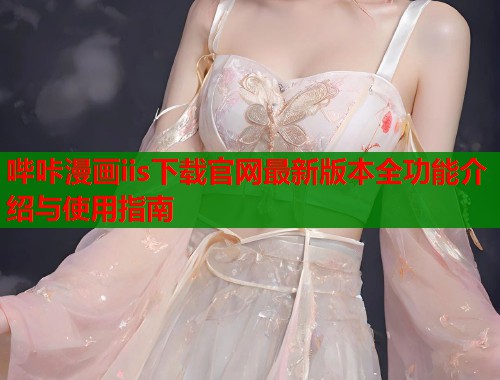 哔咔漫画iis下载官网最新版本全功能介绍与使用指南