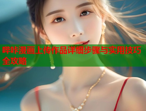 哔咔漫画上传作品详细步骤与实用技巧全攻略