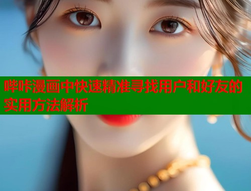 哔咔漫画中快速精准寻找用户和好友的实用方法解析