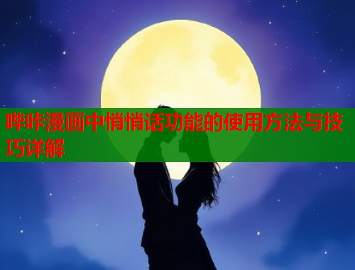 哔咔漫画中悄悄话功能的使用方法与技巧详解