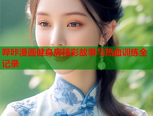哔咔漫画健身房精彩故事与热血训练全记录  第2张