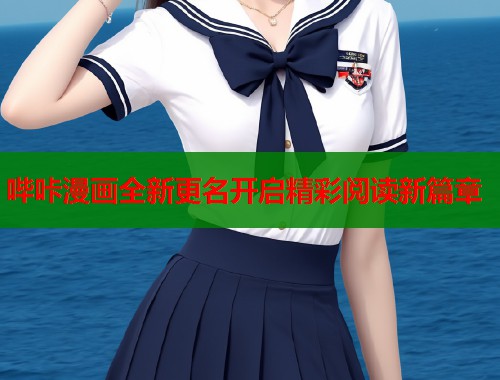 哔咔漫画全新更名开启精彩阅读新篇章