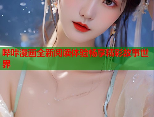 哔咔漫画全新阅读体验畅享精彩故事世界