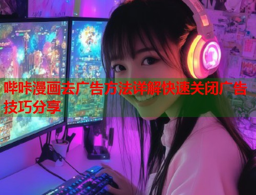 哔咔漫画去广告方法详解快速关闭广告技巧分享