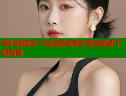 哔咔漫画去广告蓝奏资源分享及高速下载指南