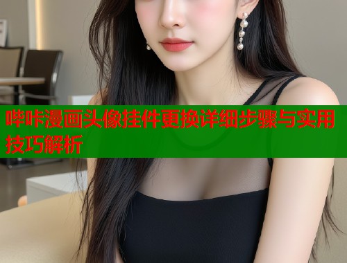 哔咔漫画头像挂件更换详细步骤与实用技巧解析  第2张