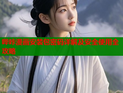 哔咔漫画安装包密码详解及安全使用全攻略