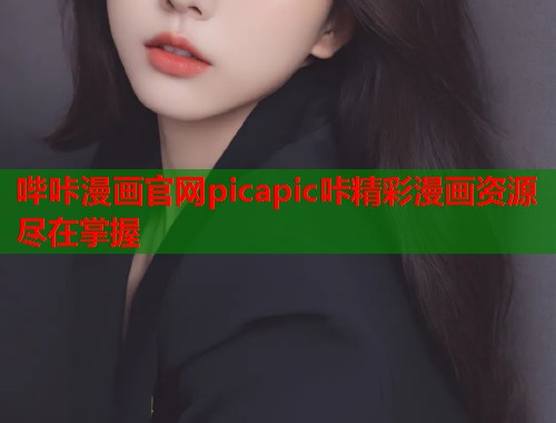 哔咔漫画官网picapic咔精彩漫画资源尽在掌握  第2张