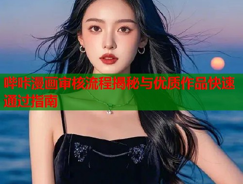 哔咔漫画审核流程揭秘与优质作品快速通过指南