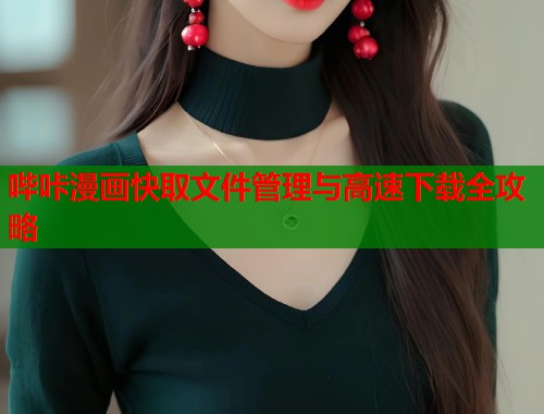哔咔漫画快取文件管理与高速下载全攻略