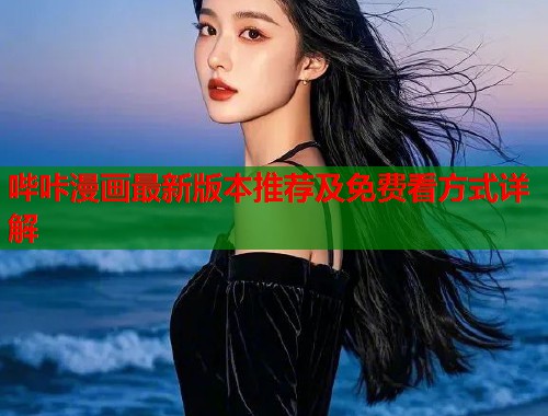 哔咔漫画最新版本推荐及免费看方式详解