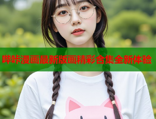 哔咔漫画最新版画精彩合集全新体验