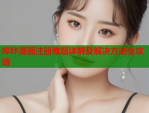 哔咔漫画注册难题详解及解决方法全攻略