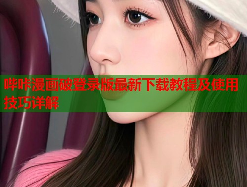 哔咔漫画破登录版最新下载教程及使用技巧详解  第2张