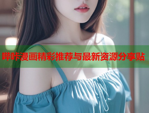 哔咔漫画精彩推荐与最新资源分享贴