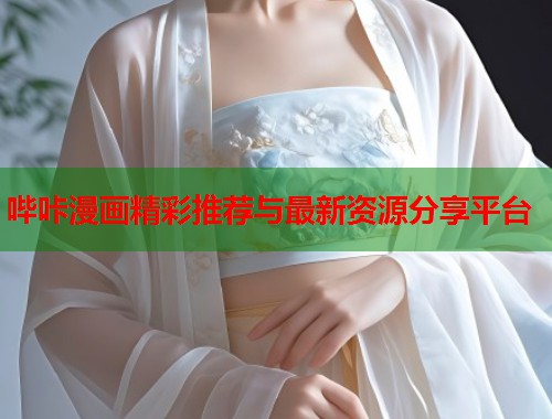 哔咔漫画精彩推荐与最新资源分享平台